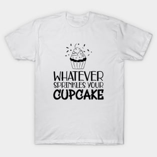 Cupcake - Whatever sprinkles your cupcake T-Shirt